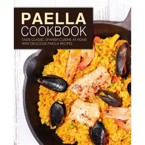 Paella Cookbook: Taste Classic Spanish Cuisine at Home with Delicious Paella Recipes (2nd Edition) (Paperback) by Booksumo Press