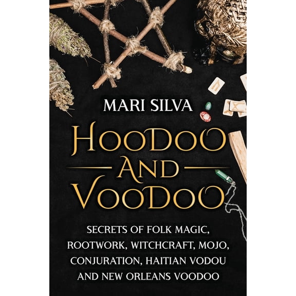 Pagan Beliefs Hoodoo and Voodoo: Secrets of Folk Magic, Rootwork, Witchcraft, Mojo, Conjuration, Haitian Vodou and New Orleans Voodoo, (Paperback)