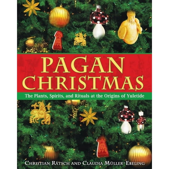 Pagan Christmas: The Plants, Spirits, and Rituals at the Origins of Yuletide, (Paperback)