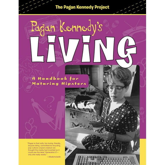 Pagan Kennedy Project: Pagan Kennedy's Living : A Handbook for Maturing Hipsters (Paperback)