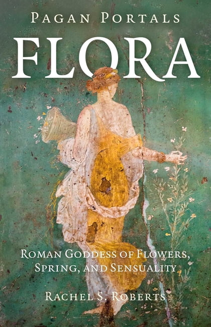 Pagan Portals Pagan Portals - Flora: Roman Goddess of Flowers, Spring, and Sensuality, (Paperback)