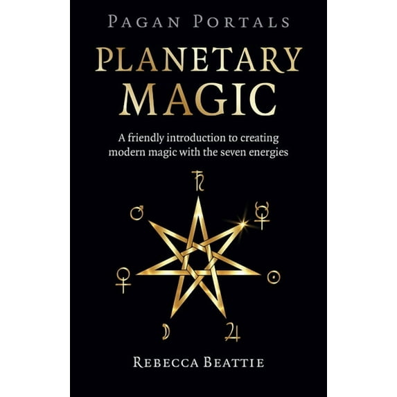 Pagan Portals: Planetary Magic: A Friendly Introduction to Creating Modern Magic with the Seven Energies, (Paperback)