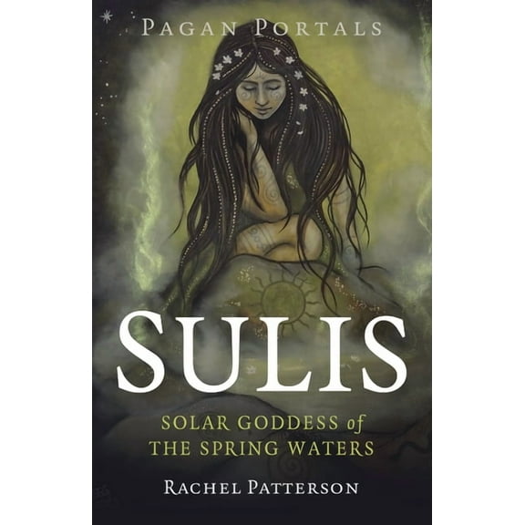 Pagan Portals - Sulis: Solar Goddess of the Spring Waters, (Paperback)