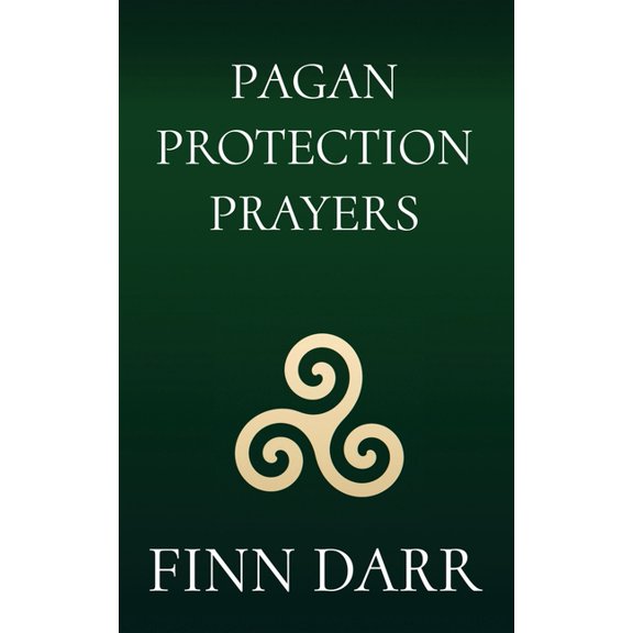 Pagan Protection Prayers: Invocations to Deities of Celtic, Greek, Roman, Egyptian, Norse, and Mesopotamian Traditions, (Paperback)