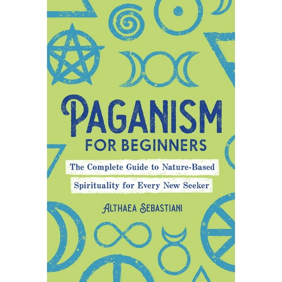 Paganism for Beginners: The Complete Guide to Nature-Based Spirituality for Every New Seeker, (Paperback)
