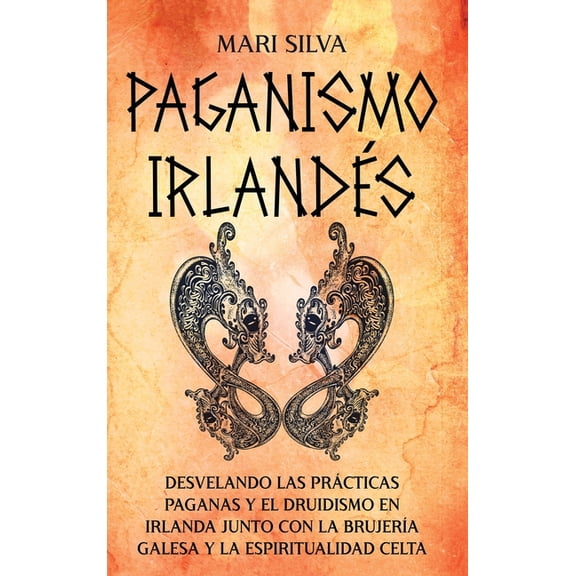 Paganismo irlands: Desvelando las prcticas paganas y el druidismo en Irlanda junto con la brujera galesa y la espirit, (Hardcover)