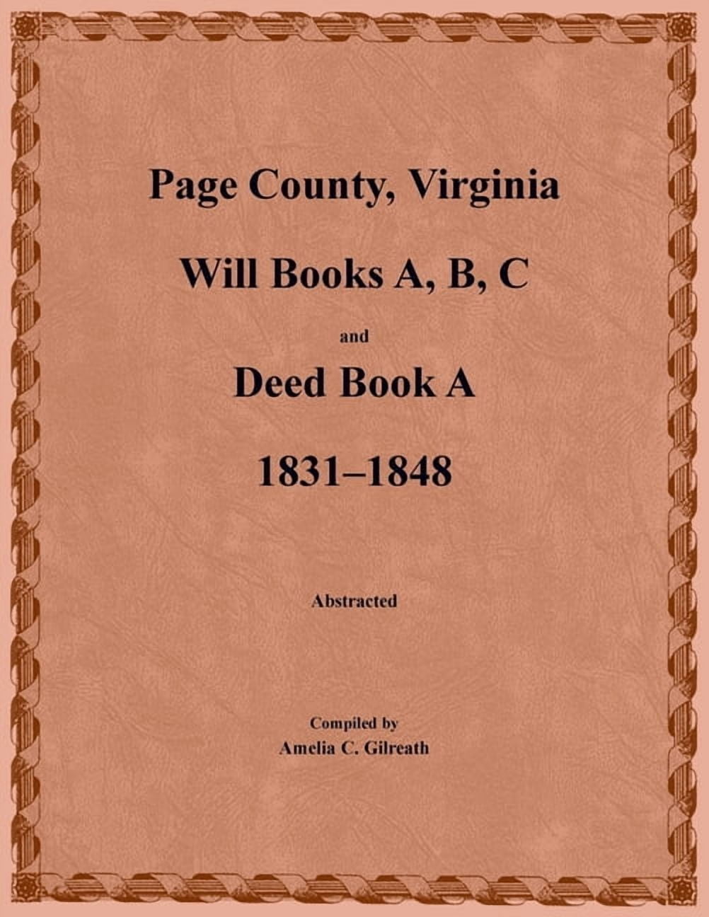 Page County, Virginia Will Books A, B, C and Deed Book A 1831-1848, (Paperback)