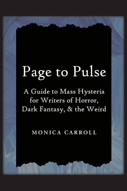 Page to Pulse. A Guide to Mass Hysteria for Writers of Horror, Dark Fantasy, &amp; the Weird, (Paperback)