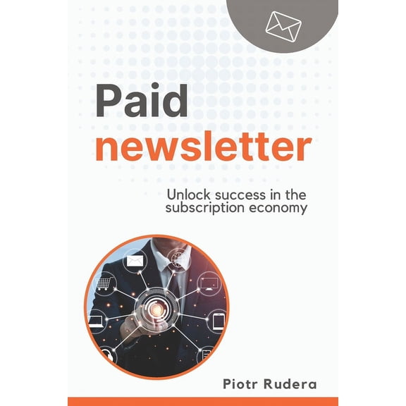 Paid Newsletter: Unlock success in the subscription economy, (Paperback)
