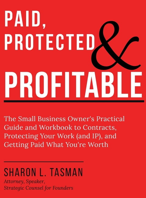 Paid, Protected & Profitable: The Small Business Owner's Practical Guide and Workbook to Contracts, Protecting Your Work, (Hardcover)