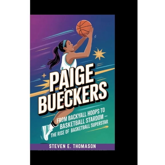 Paige Bueckers: From Backyard Hoops to Basketball Stardom - The Rise of a Basketball Superstar, (Paperback)