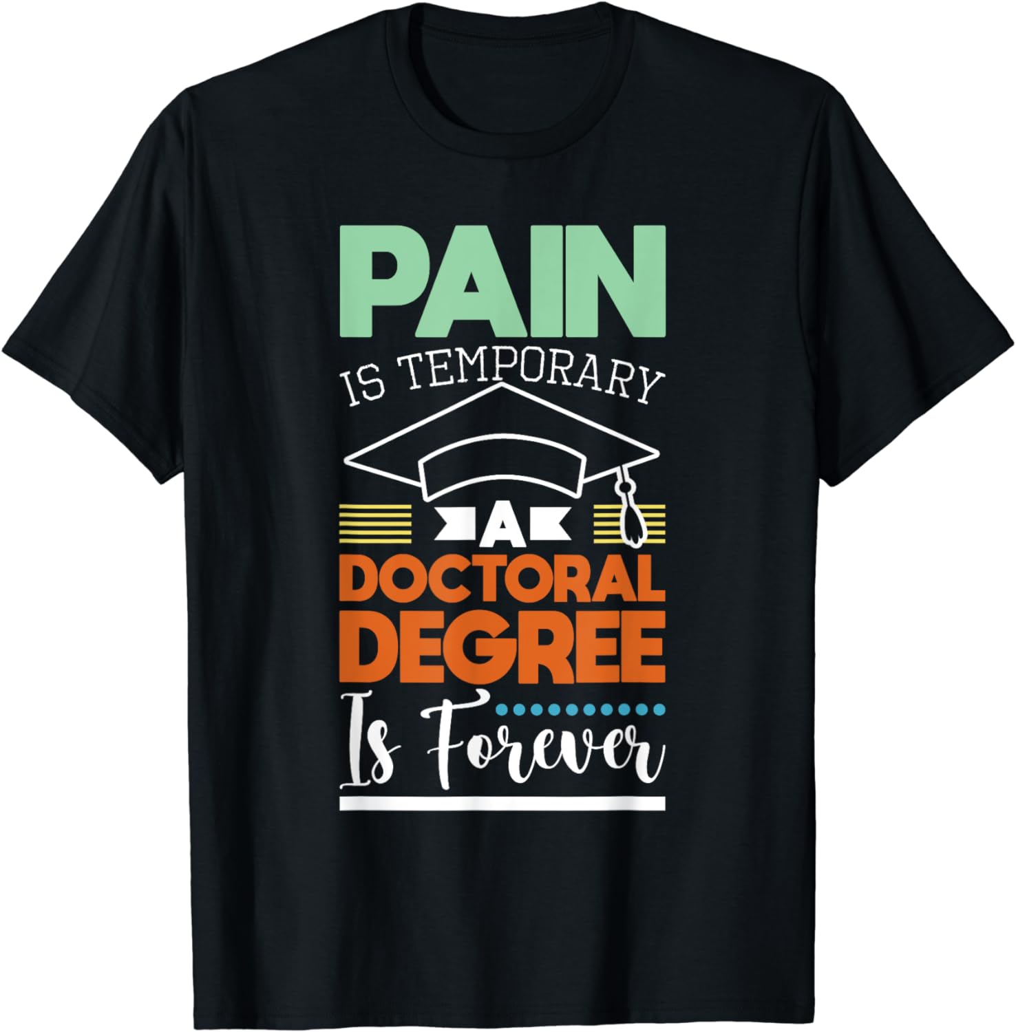 Pain Is Temporary - PhD Graduate Ph.D. Graduation Doctorate T-Shirt ...