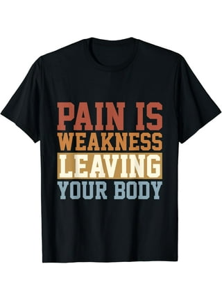 Pain Is Weakness Leaving The Body T Shirt