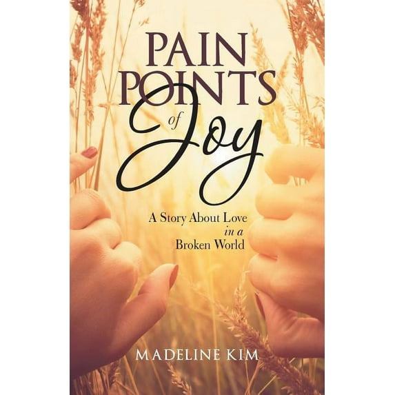 Pain Points of Joy : A Story About Love in a Broken World