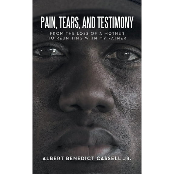 Pain, Tears, and Testimony: From the Loss of a Mother to Reuniting with My Father (Hardcover)