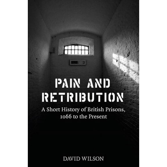 Pain and Retribution : A Short History of British Prisons 1066 to the Present (Hardcover)