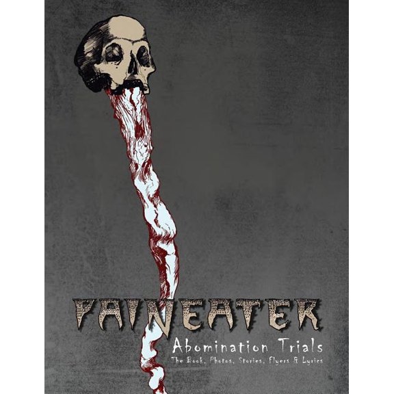 Paineater -Abomination Trials: The Book, Photos, Stories, Flyers & Lyrics (Paperback)