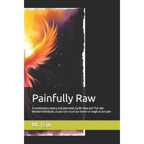 Painfully Raw: A combination poetry and joke book, by Mr. Raw and The Like-Minded Individuals, so you can cry at our hum, (Paperback)