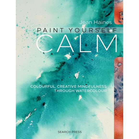 Paint Yourself Calm : Colourful, Creative Mindfulness Through Watercolour (Paperback)
