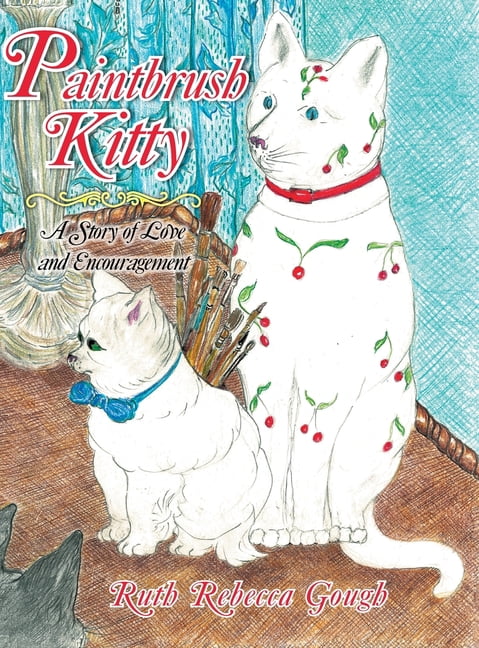 Paintbrush Kitty: a Story of Love and Encouragement, (Hardcover)