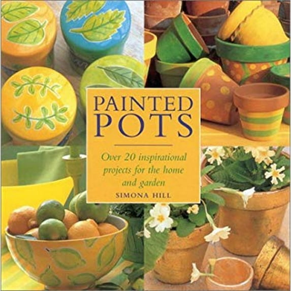 Pre-Owned Painted Pots: Over 20 Inspirational Projects for the Home and Garden (Hardcover) 0754804607 9780754804604