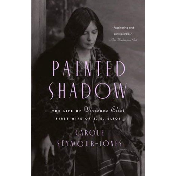 Pre-Owned Painted Shadow: The Life of Vivienne Eliot, First Wife of T. S. Eliot (Paperback) 0385499930 9780385499934