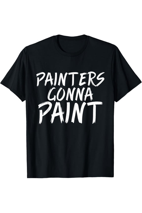 Painter Funny - Painters Gonna Paint T-Shirt
