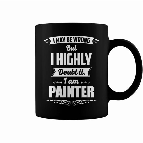 Painter Name Gift I May Be Wrong But I Highly Doubt It Im Painter Coffee Mugs