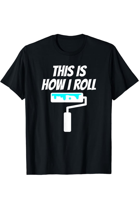 Painter This Is How I Roll - Painter Shirt Gift For Painter T-Shirt