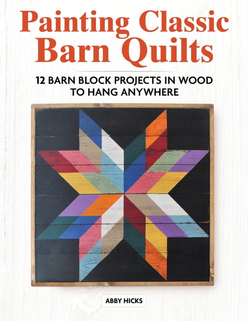 Painting Classic Barn Quilts : 12 Barn Block Projects in Wood to Hang  Anywhere (Paperback) 