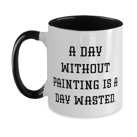 Painting For Men Women, A Day Without Painting is a Day Wasted, Funny Painting Two Tone 11oz Mug, Cup From