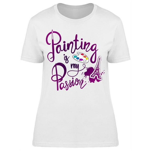 Painting Is My Passion T-Shirt Women -Image by Shutterstock, Female Small