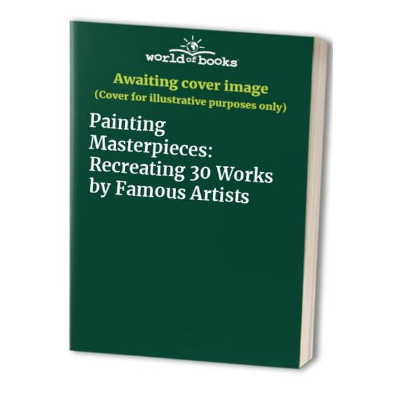Pre-Owned Painting Masterpieces: Recreating 30 Works by Famous Artists (Paperback) 0806937688 9780806937687