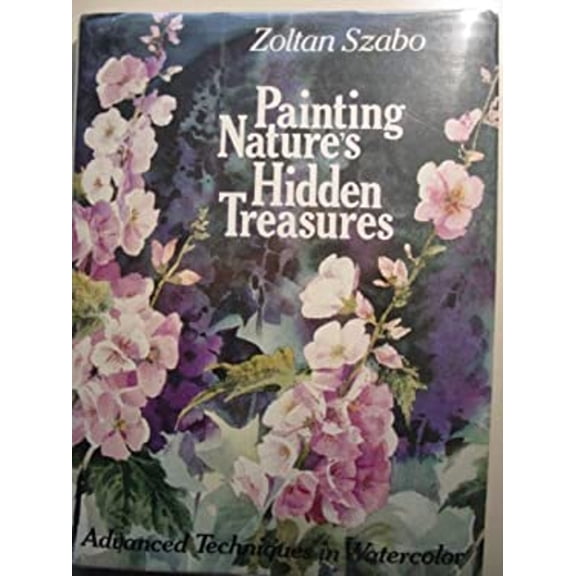 Pre-Owned Painting Nature's Hidden Treasures : Advanced Techniques in Watercolor (Hardcover) 0823037223 9780823037223