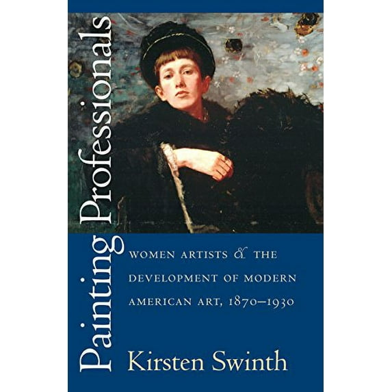 Pre-Owned Painting Professionals: Women Artists and the Development of Modern American Art, 1870-1930 (Paperback) 0807849715 9780807849712