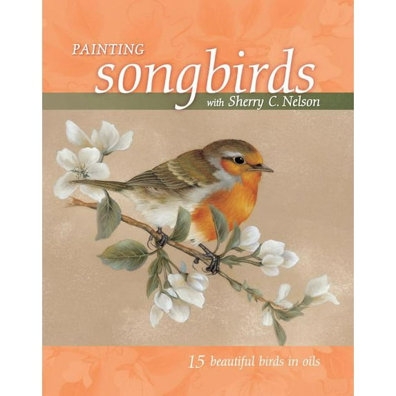 Painting Songbirds With Sherry C. Nelson: 15 Beautiful Birds in Oil