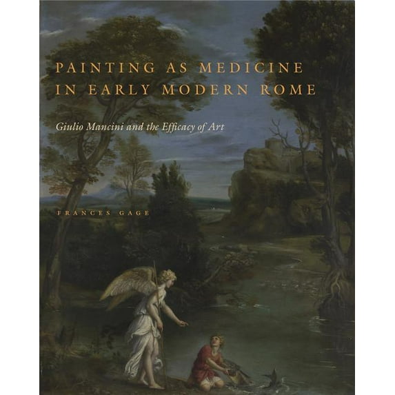 Painting as Medicine in Early Modern Rome: Giulio Mancini and the Efficacy of Art, (Hardcover)