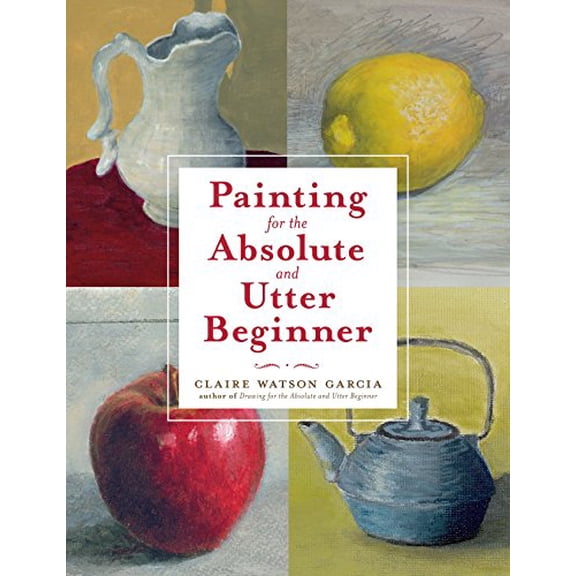 Pre-Owned Painting for the Absolute and Utter Beginner (Paperback) 0823099474 9780823099474