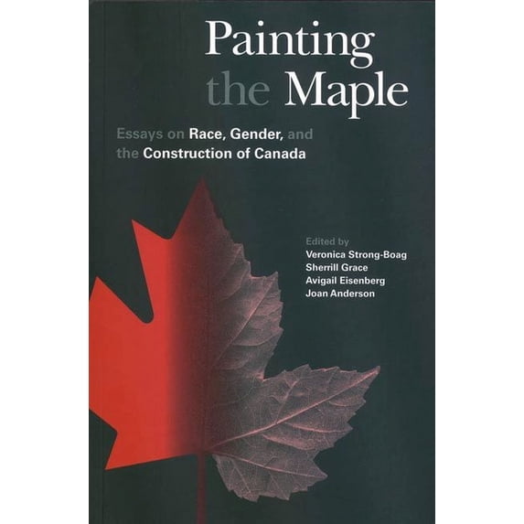 Painting the Maple : Essays on Race, Gender, and the Construction of Canada (Hardcover)
