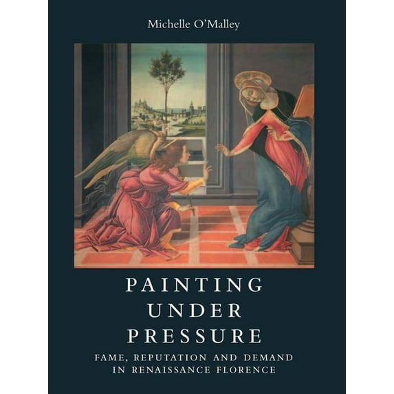 Painting under Pressure : Fame, Reputation, and Demand in Renaissance Florence (Hardcover)
