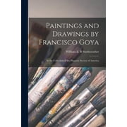 Paintings and Drawings by Francisco Goya In the Collection of the Hispanic Society of America, Paperback
