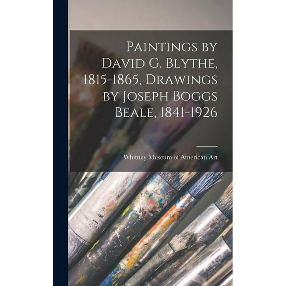 Paintings by David G. Blythe, 1815-1865, Drawings by Joseph Boggs Beale, 1841-1926, (Hardcover)