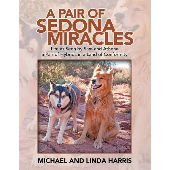 A Pair of Sedona Miracles: Life as Seen by Sam and Athena a Pair of Hybrids in a Land of Conformity (Paperback) by Michael Harris, Linda Harris