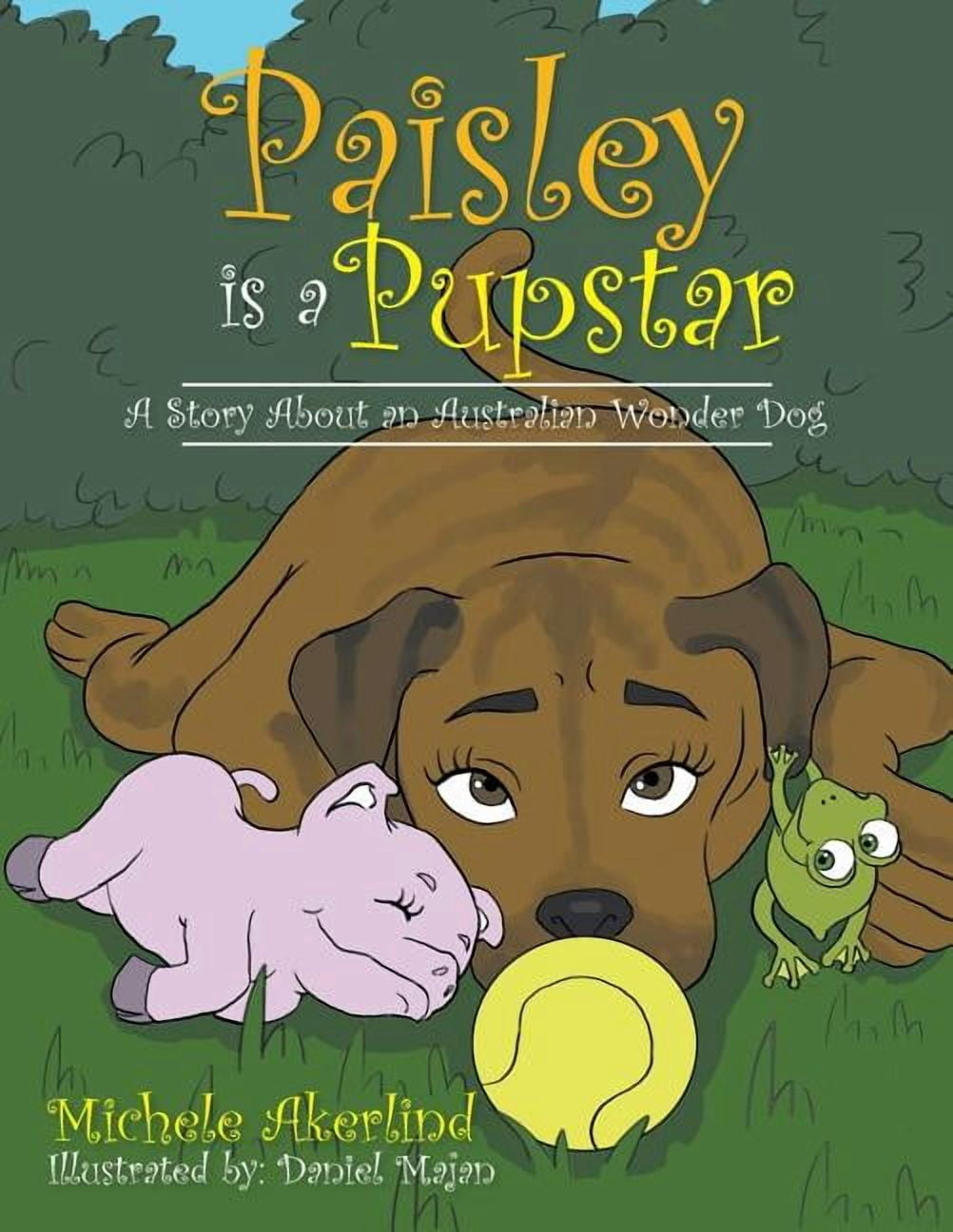 'Paisley is a Pupstar': A Story About an Australian Wonder Dog, (Paperback)