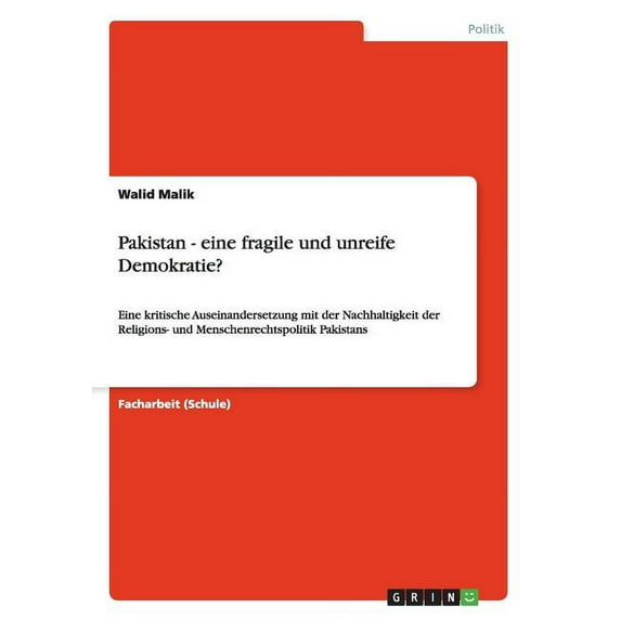 Pakistan - eine fragile und unreife Demokratie?: Eine kritische Auseinandersetzung mit der Nachhaltigkeit der Religions- und Menschenrechtspolitik Pakistans (Paperback)