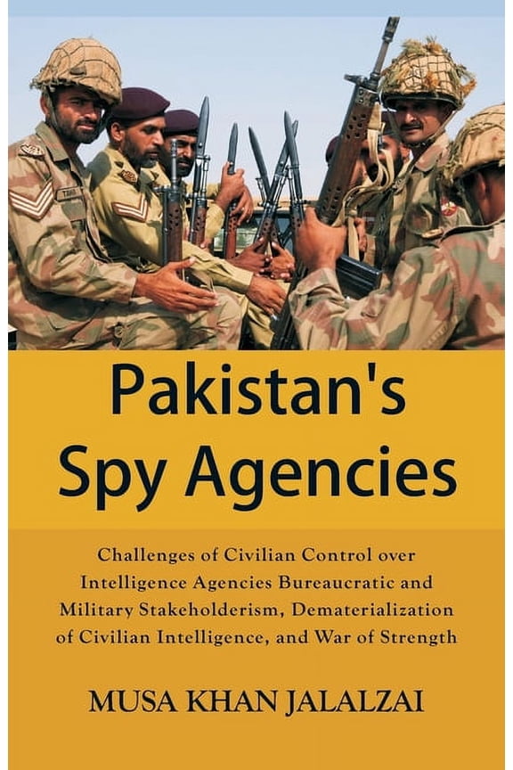 Pakistan's Spy Agencies: Challenges of Civilian Control over Intelligence Agencies Bureaucratic and Military Stakeholder, (Paperback)
