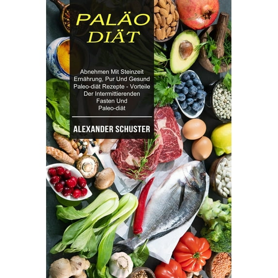 Paläo-diät: Abnehmen Mit Steinzeit Ernährung, Pur Und Gesund (Paleo-diät Rezepte - Vorteile Der Intermittierenden Fasten, (Paperback)