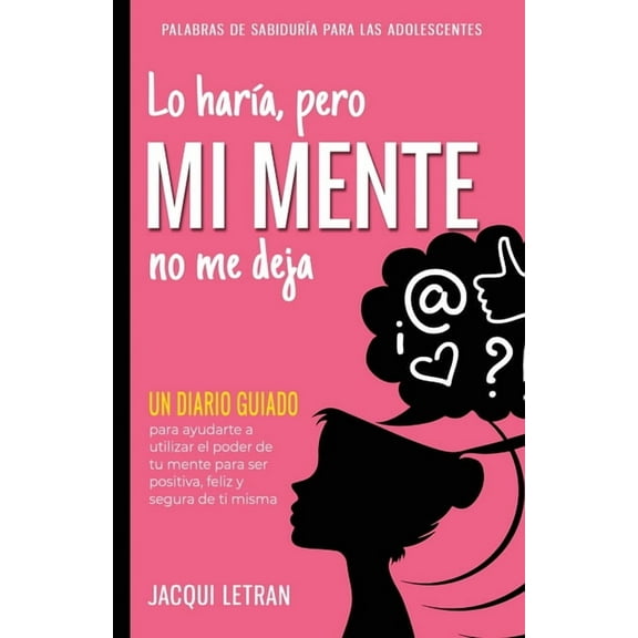 Palabras de Sabidura Para las Adolescen Lo hara, pero MI MENTE no me deja: Un diario guiado para ayudarte a utiliza el poder de tu mente para ser positiva, fel, Book 5, (Paperback)