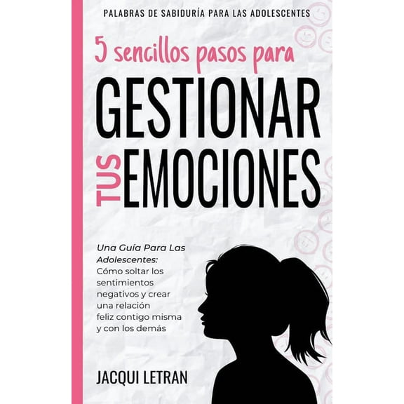 Palabras de Sabidura Para los Adolescen 5 sencillos pasos para gestionar tus emociones: Una gua para las adolescentes: Cmo soltar los sentimientos negativos y, Book 1, (Paperback)
