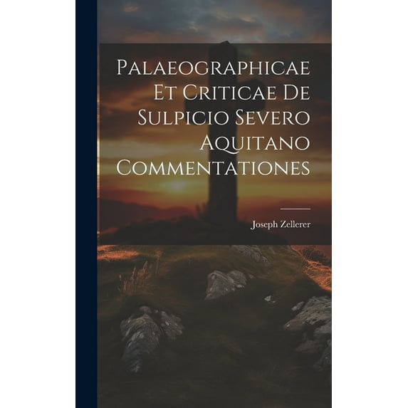 Palaeographicae Et Criticae De Sulpicio Severo Aquitano Commentationes (Hardcover)